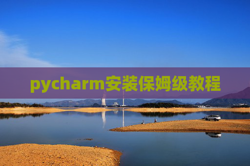 pycharm安装保姆级教程 pycharm安装保姆级教程
